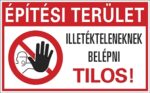 Építési terület! Illetékteleneknek belépni tilos!