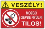 Veszély! Mozgó gépbe nyúlni tilos!
