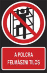 A polcra felmászni tilos!