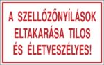 A szellőzőnyílás eltakarása tilos és életveszélyes!